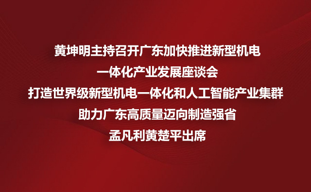 黄坤明主持召开广东加快推进新型机电一体化产业发展座谈会 打造世界级新型机电一体化和人工智能产业集群 助力广东高质量迈向制造强省孟凡利黄楚平出席